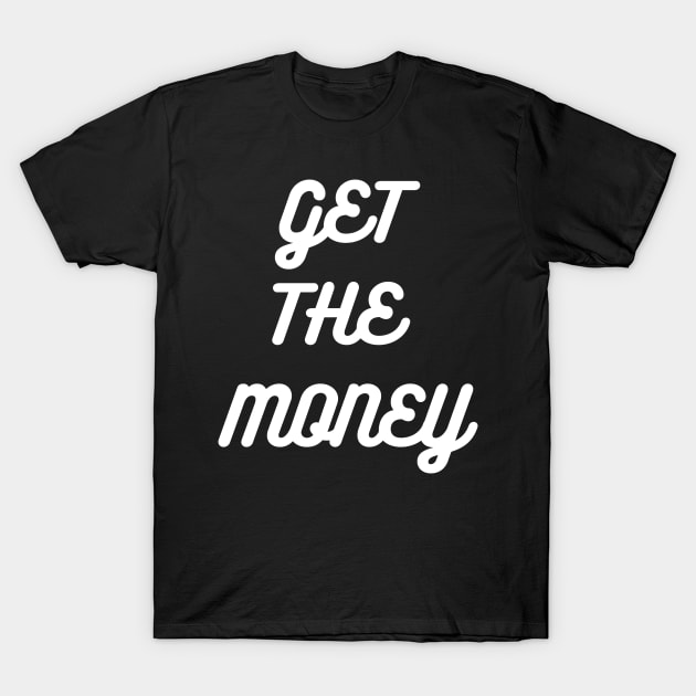 GET THE MONEY T-Shirt by desthehero